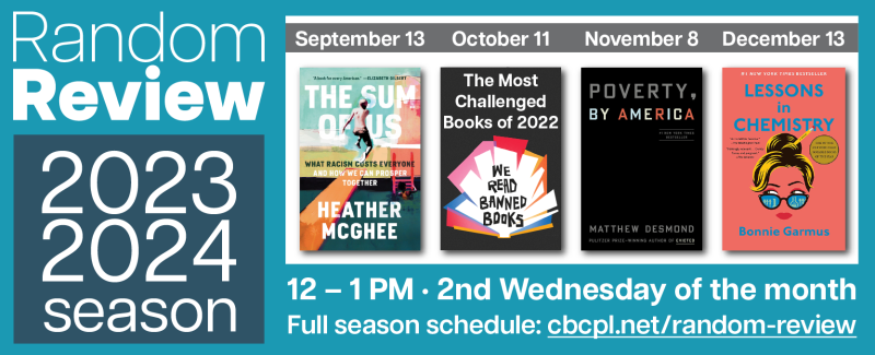 The Random Review 2023-24 Season will be the 2nd Wednesday each month from 12-1 PM, from October to June. Fine more information at https://cbcpubliclibrary.net/random-review/